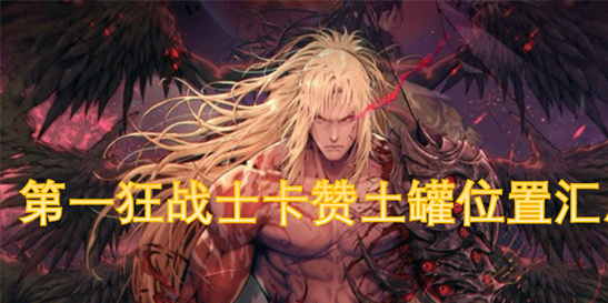 DNF第一狂战士卡赞土罐全收集攻略 - 罐子爱好者支线任务详解