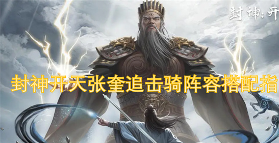封神开天张奎追击骑阵容推荐-新手高爆发骑兵流攻略