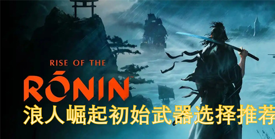 浪人崛起新手武器推荐-薙刀+小太刀最强组合实战解析