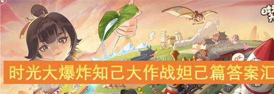 时光大爆炸妲己篇答案汇总-知己大作战通关技巧全解析