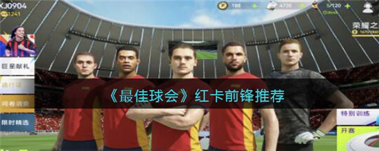 最佳球会红卡前锋怎么选？2024最强红卡前锋推荐攻略