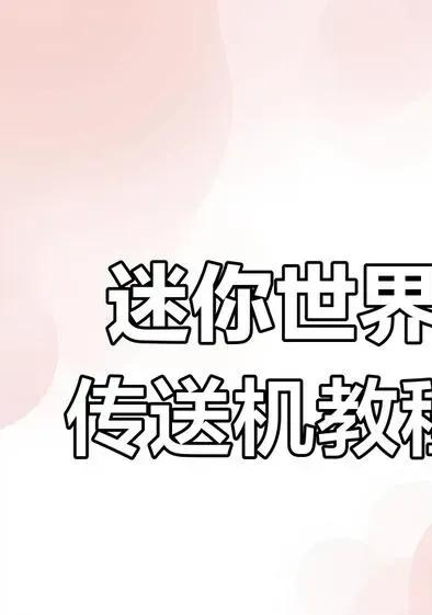 迷你世界两地传送方法大全 轻松实现跨地图瞬移