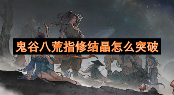 鬼谷八荒指修结晶突破指南：4种天才地宝收集+BOSS实战技巧