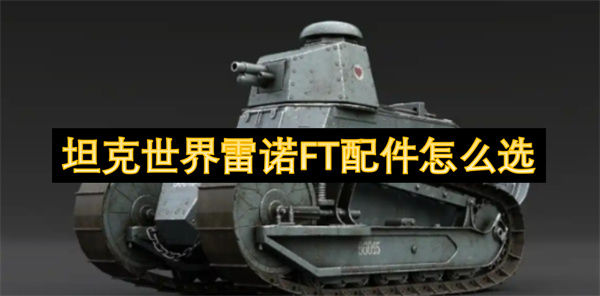 坦克世界雷诺FT配件推荐:萌新必看的配件选择攻略