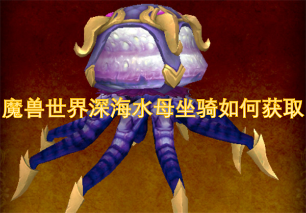 魔兽世界深海水母坐骑获取攻略：多图详解全流程