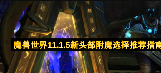 魔兽世界11.1.5头部附魔选择指南-高级虚空仪式成版本答案
