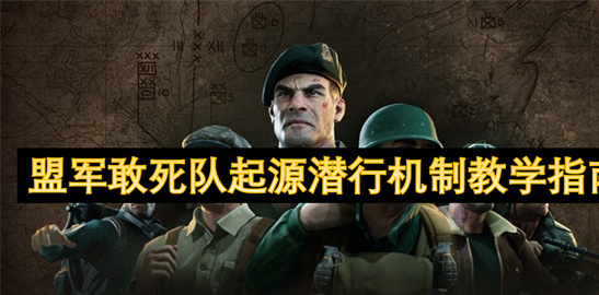 盟军敢死队起源潜行攻略：从入门到精通的战术技巧指南
