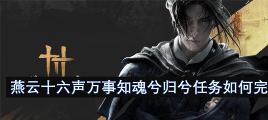 燕云十六声魂兮归兮任务攻略-万事知全流程图文详解