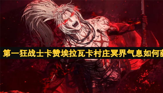 DNF第一狂战士卡赞攻略-埃拉瓦卡村庄冥界气息获取技巧