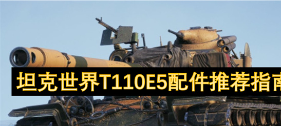 坦克世界T110E5配件推荐：萌新进阶大神的终极配置方案