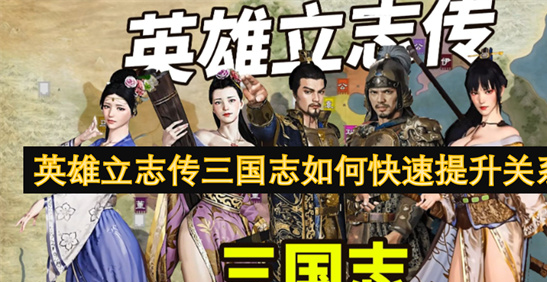 英雄立志传三国志武将关系攻略：5个技巧快速提升好感度