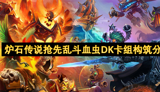 炉石传说血虫DK卡组攻略：铺场无敌的版本答案-抢先乱斗推荐
