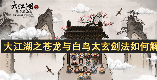 大江湖之苍龙与白鸟太玄剑法解锁攻略：剑流毕业必看[多图]