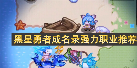 黑星勇者成名录强力职业推荐：新手必看的高爆发职业盘点[多图]
