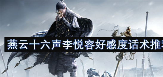 燕云十六声李悦容好感度话术攻略：100%拿礼物必看[多图]