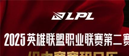 2025LPL第二赛段赛程解析：登峰组vs涅槃组巅峰对决