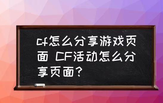CF手游分享按钮在哪？3种方法教你快速分享活动/武器